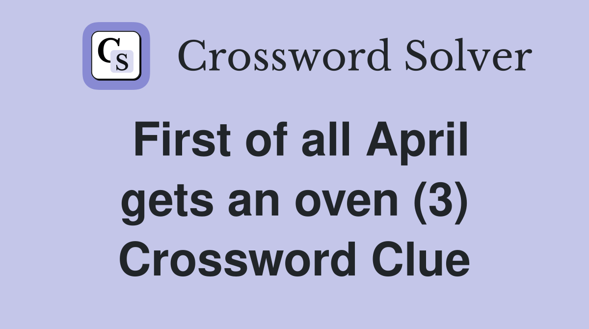 First of all April gets an oven (3) Crossword Clue Answers